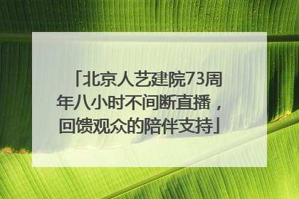 北京人艺建院73周年八小时不间断直播，回馈观众的陪伴支持