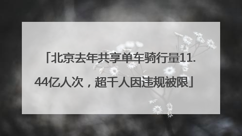 北京去年共享单车骑行量11.44亿人次，超千人因违规被限