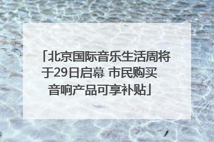 北京国际音乐生活周将于29日启幕 市民购买音响产品可享补贴