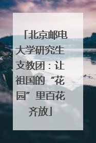 北京邮电大学研究生支教团：让祖国的“花园”里百花齐放