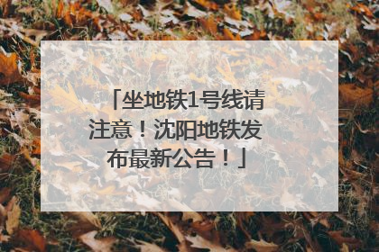 坐地铁1号线请注意！沈阳地铁发布最新公告！
