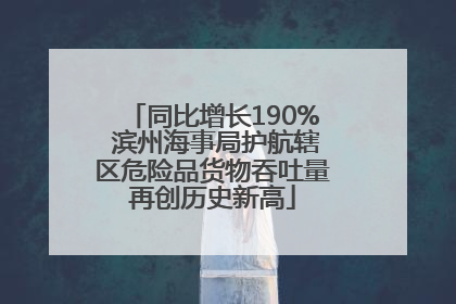 同比增长190% 滨州海事局护航辖区危险品货物吞吐量再创历史新高