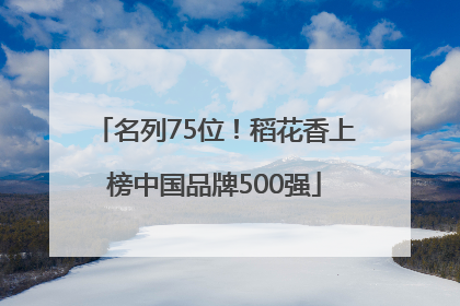 名列75位！稻花香上榜中国品牌500强