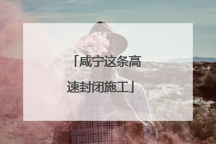 咸宁这条高速封闭施工