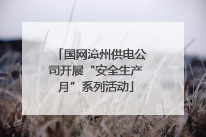 国网漳州供电公司开展“安全生产月”系列活动