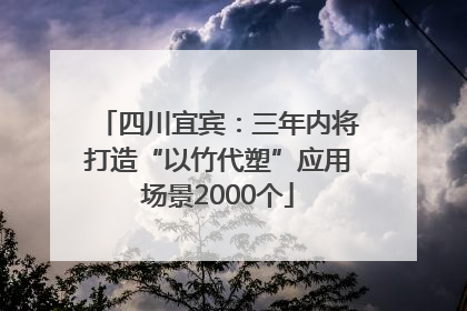 四川宜宾：三年内将打造“以竹代塑”应用场景2000个
