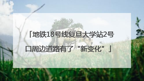 地铁18号线复旦大学站2号口周边道路有了“新变化”