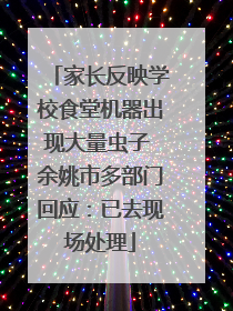 家长反映学校食堂机器出现大量虫子 余姚市多部门回应：已去现场处理