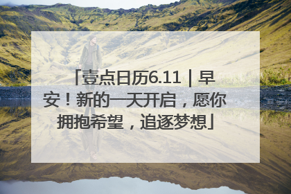 壹点日历6.11｜早安！新的一天开启，愿你拥抱希望，追逐梦想
