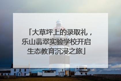 大草坪上的录取礼，乐山翡翠实验学校开启生态教育沉浸之旅