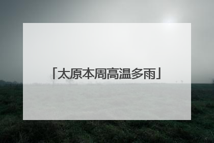 太原本周高温多雨