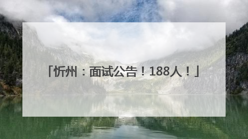 忻州：面试公告！188人！