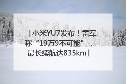 小米YU7发布！雷军称“19万9不可能”，最长续航达835km