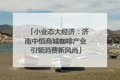 小业态大经济：济南中恒商城咖啡产业引领消费新风尚