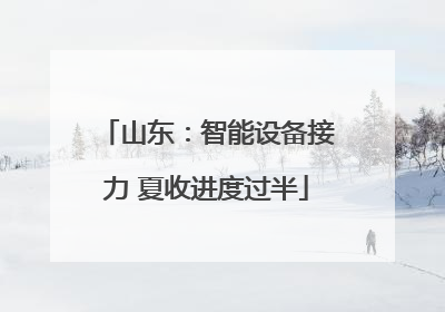 山东：智能设备接力 夏收进度过半