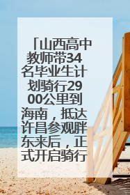 山西高中教师带34名毕业生计划骑行2900公里到海南，抵达许昌参观胖东来后，正式开启骑行之旅