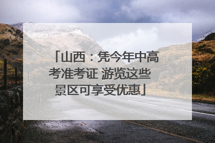 山西：凭今年中高考准考证 游览这些景区可享受优惠