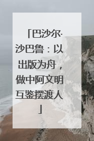 巴沙尔·沙巴鲁：以出版为舟，做中阿文明互鉴摆渡人