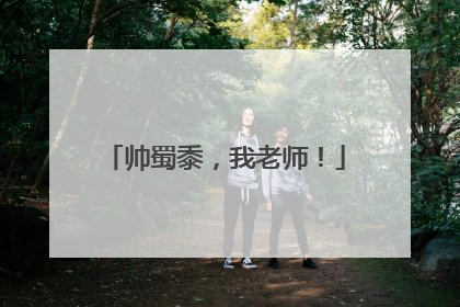 帅蜀黍，我老师！