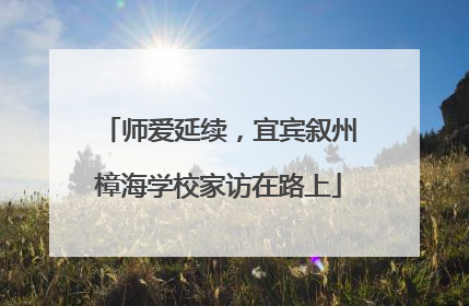 师爱延续，宜宾叙州樟海学校家访在路上