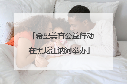 希望美育公益行动在黑龙江讷河举办