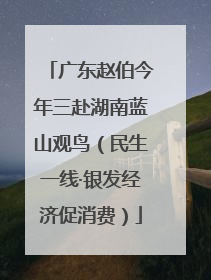 广东赵伯今年三赴湖南蓝山观鸟（民生一线·银发经济促消费）