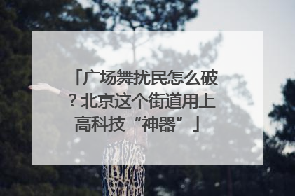 广场舞扰民怎么破？北京这个街道用上高科技“神器”