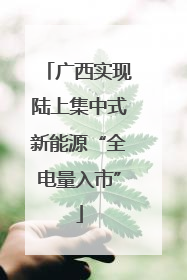 广西实现陆上集中式新能源“全电量入市”