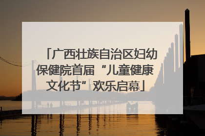 广西壮族自治区妇幼保健院首届“儿童健康文化节”欢乐启幕