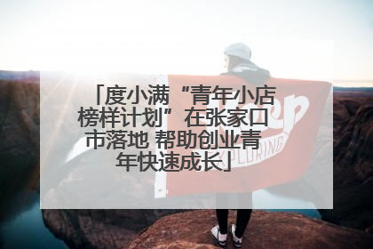 度小满“青年小店榜样计划”在张家口市落地 帮助创业青年快速成长