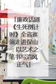 廉政话剧《生死倒计时》全省巡演走进保山：以艺术之笔书写清风正气