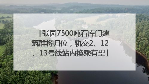 张园7500吨石库门建筑群将归位，轨交2、12、13号线站内换乘有望