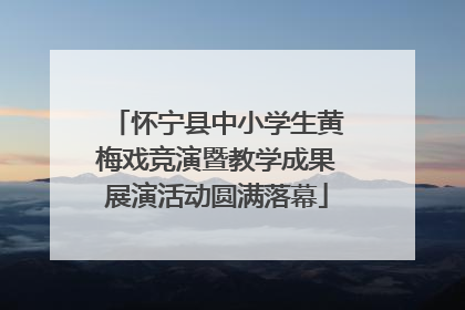 怀宁县中小学生黄梅戏竞演暨教学成果展演活动圆满落幕