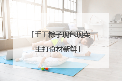 手工粽子现包现卖 主打食材新鲜