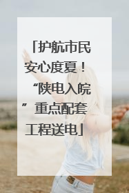 护航市民安心度夏！“陕电入皖”重点配套工程送电
