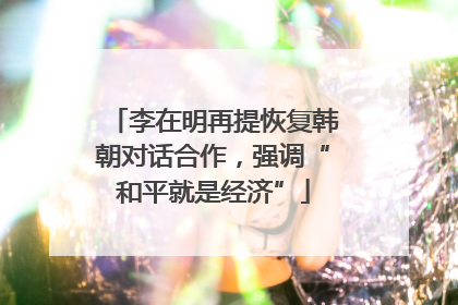 李在明再提恢复韩朝对话合作，强调“和平就是经济”