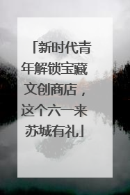 新时代青年解锁宝藏文创商店，这个六一来苏城有礼