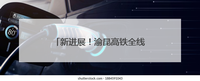 新进展！渝昆高铁全线最长单洞双线隧道贯通