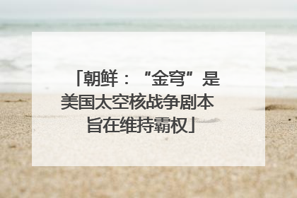 朝鲜：“金穹”是美国太空核战争剧本 旨在维持霸权