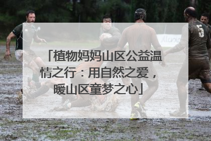 植物妈妈山区公益温情之行：用自然之爱，暖山区童梦之心
