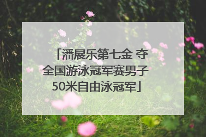 潘展乐第七金 夺全国游泳冠军赛男子50米自由泳冠军