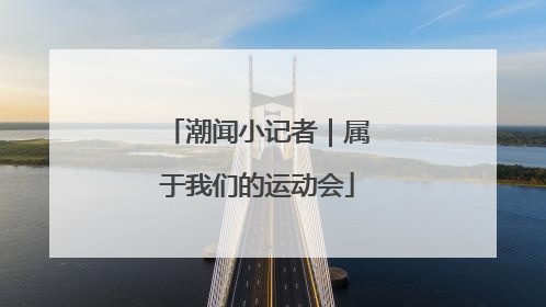 潮闻小记者｜属于我们的运动会