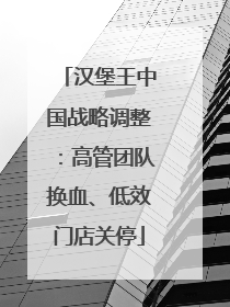汉堡王中国战略调整：高管团队换血、低效门店关停