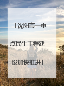 沈阳市一重点民生工程建设加快推进