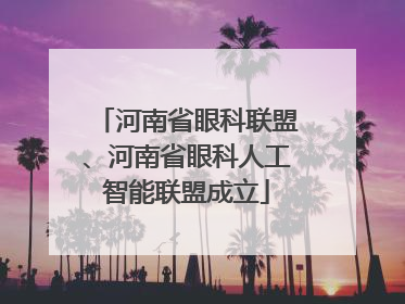 河南省眼科联盟、河南省眼科人工智能联盟成立