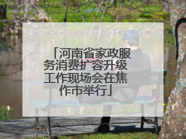河南省家政服务消费扩容升级工作现场会在焦作市举行