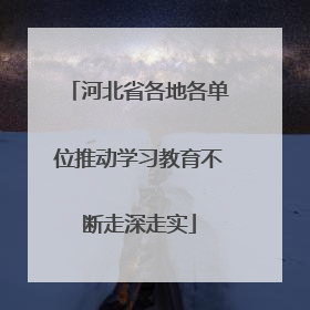 河北省各地各单位推动学习教育不断走深走实