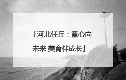河北任丘：童心向未来 美育伴成长