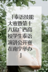 泰语技能大赛暨第十八届广西高校学生泰语演讲公开赛在南宁举办