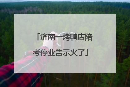济南一烤鸭店陪考停业告示火了